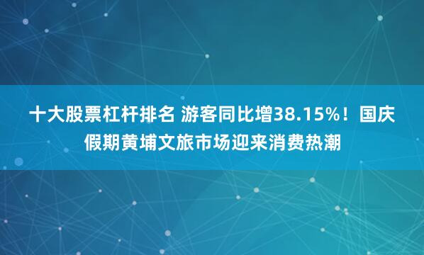 十大股票杠杆排名 游客同比增38.15%!国庆假期黄埔文旅市场迎来消费热潮